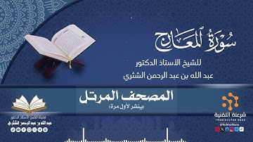 المصحف المرتل كاملا (070) قراءة سورة المعارج برواية حفص لفضيلة الشيخ أ.د.عبدالله بن عبدالرحمن الشثري