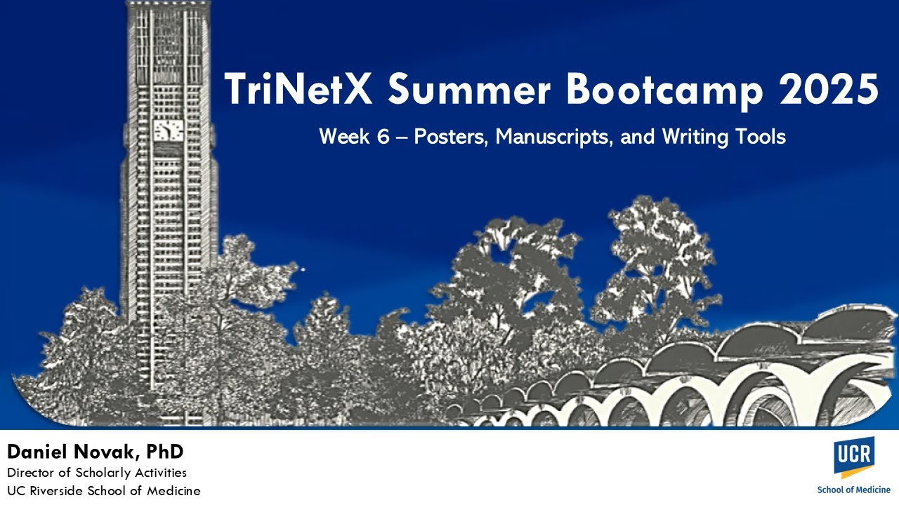 UCR SOM - TriNetX Summer Bootcamp 2025, Week 6– Posters, Manuscripts, and Writing Tools