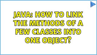 Java How To Link The Methods Of A Few Classes Into One Object