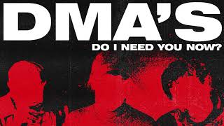 DMA&#39;S - Do I Need You Now? (Official Audio)