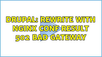 Drupal: rewrite with nginx conf result 502 bad gateway