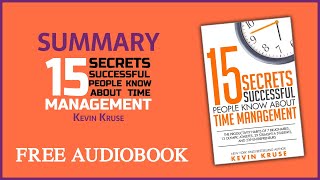 Summary of 15 Secrets Successful People Know About Time Management by Kevin Kruse | Free Audiobook