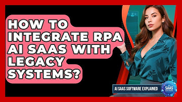How To Integrate RPA AI SaaS With Legacy Systems? - AI SaaS Software Explained