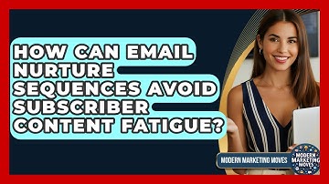 How Can Email Nurture Sequences Avoid Subscriber Content Fatigue? - Modern Marketing Moves