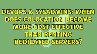 DevOps & SysAdmins: When does colocation become more cost effective than renting dedicated servers?