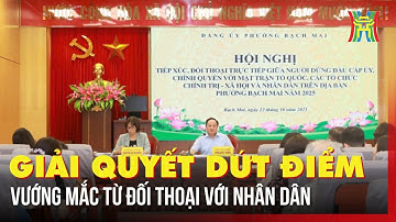Giải quyết dứt điểm vướng mắc từ đối thoại với nhân dân | Tin tức