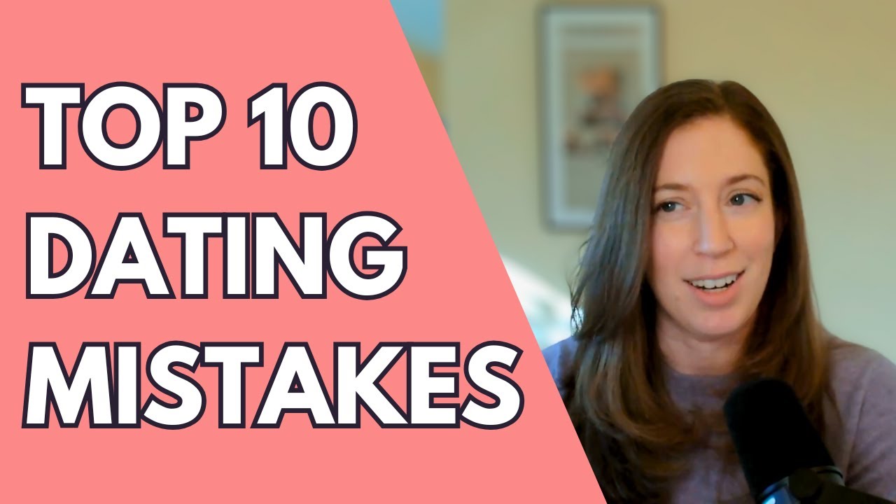Top 10 dating mistakes to avoid (if you're looking for a serious relationship)