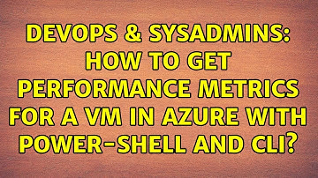 DevOps & SysAdmins: How to get performance metrics for a VM in azure with power-shell and cli?