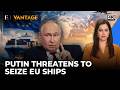 Putin Threatens To Seize European Ships Over Russia’s ‘Shadow Fleet’ Cargo | Vantage | 4K