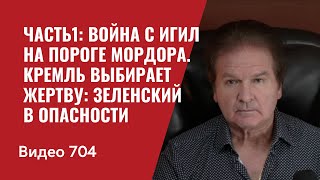 Часть1: Война с ИГИЛ на пороге Мордора / Кремль выбирает жертву: Зеленский в опасности / №704 Швец