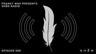 Franky Wah Presents: SHÈN Radio - Episode 008