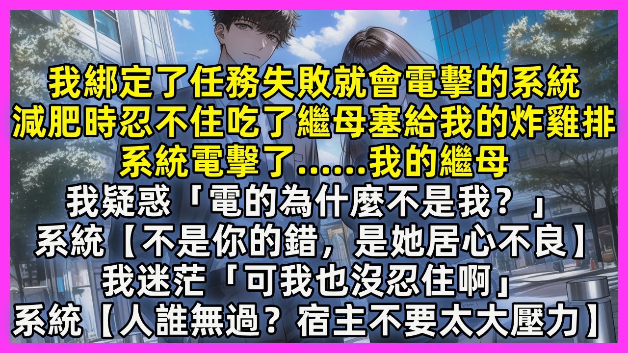 我綁定了任務失敗就電擊的系統，減肥時忍不住吃了繼母塞來的炸雞排，系統電擊了……我繼母。我疑惑「電的不是我？」系統【不是你的錯，是她居心不良】我迷茫「可我也沒忍住啊」系統【人誰無過？宿主不要太大壓力】