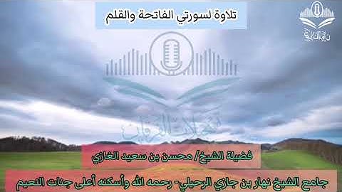 تلاوة لسورتي الفاتحة والقلم لفضيلة الشيخ محسن بن سعيد الغازي