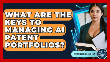 What Are The Keys To Managing AI Patent Portfolios? - AI and Technology Law