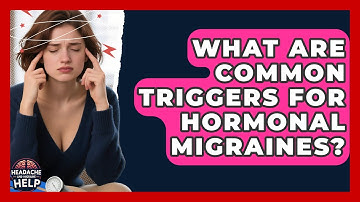 What Are Common Triggers for Hormonal Migraines? | Headache and Migraine Help
