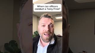 When can police conduct a Terry Frisk?