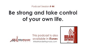 Brain Software Podcast #44: Be strong and take control of your own life.
