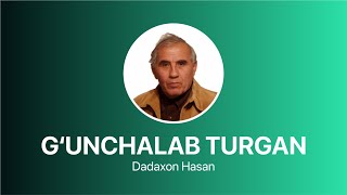 Dadaxon Hasan - G‘unchalab Turgan  |  Дадахон Ҳасан - Ғунчалаб Турган