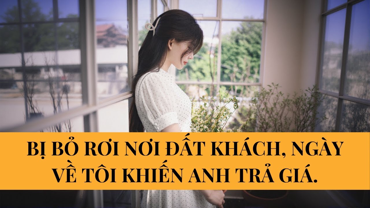 [AUDIO] BỊ BỎ RƠI NƠI ĐẤT KHÁCH, NGÀY VỀ TÔI KHIẾN ANH TRẢ GIÁ. || LOP STORIES