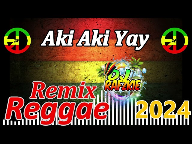 Aki Aki Yay. Tiktok Remix ( Reggae Version ) Ft , Dj Rafzkie 2024 class=