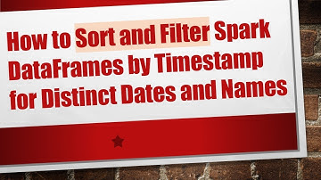 How to Sort and Filter Spark DataFrames by Timestamp for Distinct Dates and Names