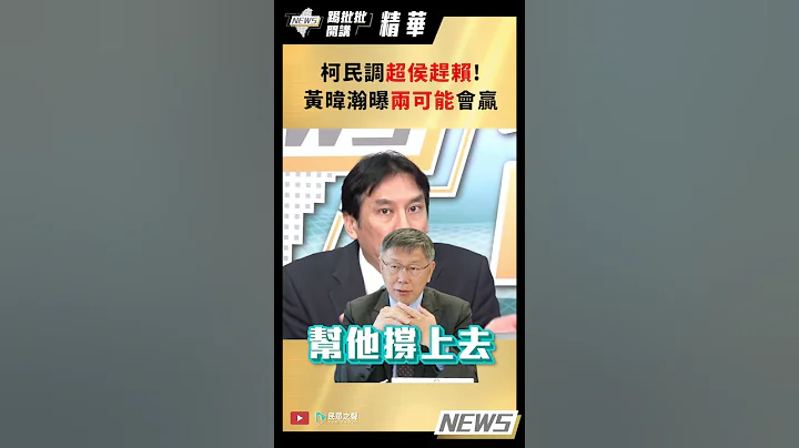 【踢批批开讲／精华版】柯民调"超侯赶赖"!  黄暐瀚曝"两可能"会赢 - 天天要闻
