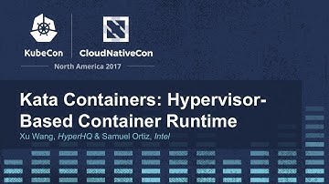 Kata Containers: Hypervisor-Based Container Runtime - Xu Wang, HyperHQ & Samuel Ortiz, Intel