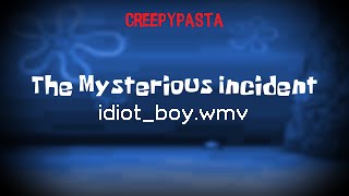 (Creepypasta) The Mysterious Incident: idiot_boy.wmv (by SpookyScaryGaming and sussybaka71)