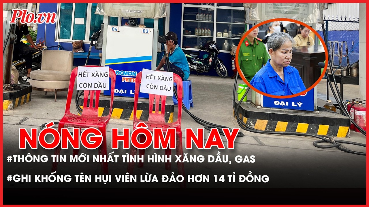 Nóng hôm nay 11-03: Báo cáo mới nhất về tình hình xăng dầu, gas- PLO