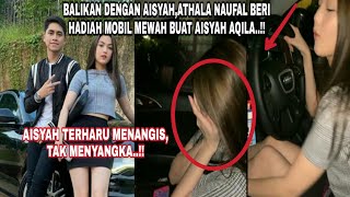 BALIKAN DENGAN AISYAH,ATHALA NAUFAL MEMBELIKAN MOBIL MEWAH BUAT AISYAH AQILA..!!