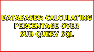 Databases: Calculating percentage over sub query SQL