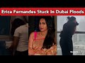 Erica fernandes house filled with water due to dubai floods  erica fernandes stuck in dubai floods