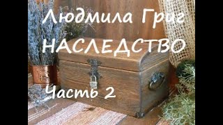 Людмила Григ НАСЛЕДСТВО. Часть 2 из 3