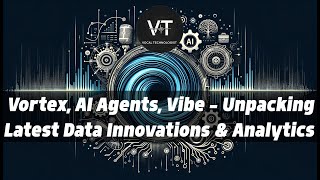 Vortex, AI Agents, Vibe  Unpacking Latest Data Innovations & Analytics