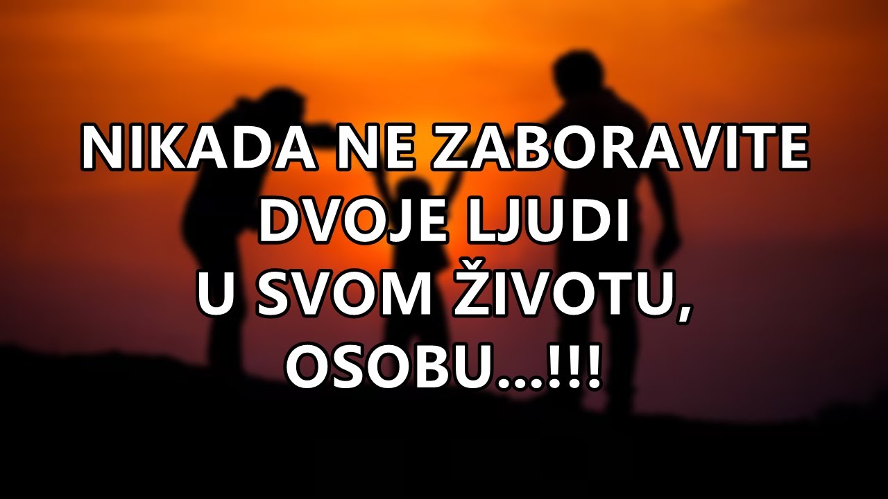 NIKADA NE ZABORAVITE DVOJE LJUDI U SVOM ŽIVOTU, OSOBU...!!! | Mudre Riječi |