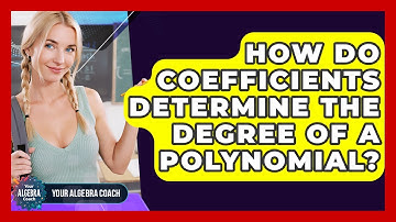 How Do Coefficients Determine The Degree Of A Polynomial? - Your Algebra Coach
