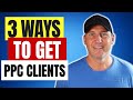 How to Get PPC Clients | 3 Ways To Get Google Ads Clients