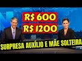 ✔ CONFIRMADISSIMO! AUXILIO R$ 600 E R$ 1200 MÃE SOLTEIRA (É OFICIAL)