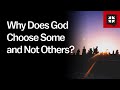 Why Does God Choose Some and Not Others?