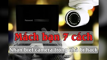 Mách bạn 7 cách nhận biết camera trong nhà bị hack