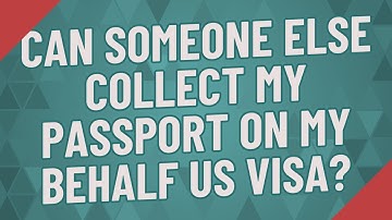 Can someone else collect my passport on my behalf US visa?