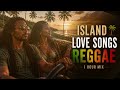 Island Love Songs 💕 Romantic Reggae Mix