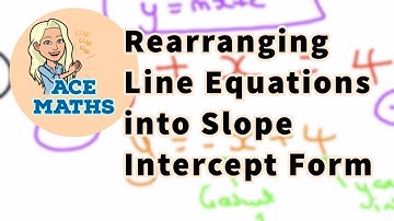 IGCSE & GCSE Maths - Rearranging Line Equations into Slope Intercept Form
