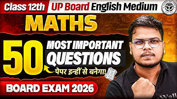 TOP 50 Important Questions Class 12th Maths in One Shot | Board Exam 2026 | UP Board English Medium