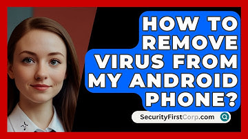 How To Remove Virus From My Android Phone? - SecurityFirstCorp.com