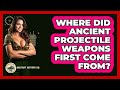 Where Did Ancient Projectile Weapons First Come From? - Military History HQ