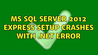 MS SQL Server 2012 Express Setup crashes with .NET error (2 Solutions!!)