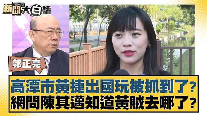 高潭市黃捷出國玩被抓到了？網問陳其邁知道黃賊去哪了？ 新聞大白話 20240726 - 天天要聞