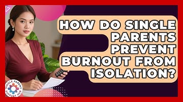 How Do Single Parents Prevent Burnout From Isolation? - Single Parent Support Hub