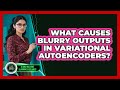 What Causes Blurry Outputs In Variational Autoencoders? - AI and Machine Learning Explained